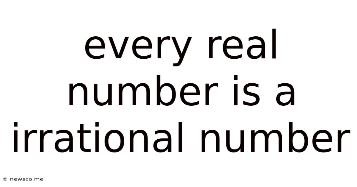 Every Real Number Is A Irrational Number
