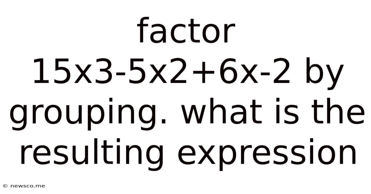 Factor 15x3-5x2+6x-2 By Grouping. What Is The Resulting Expression