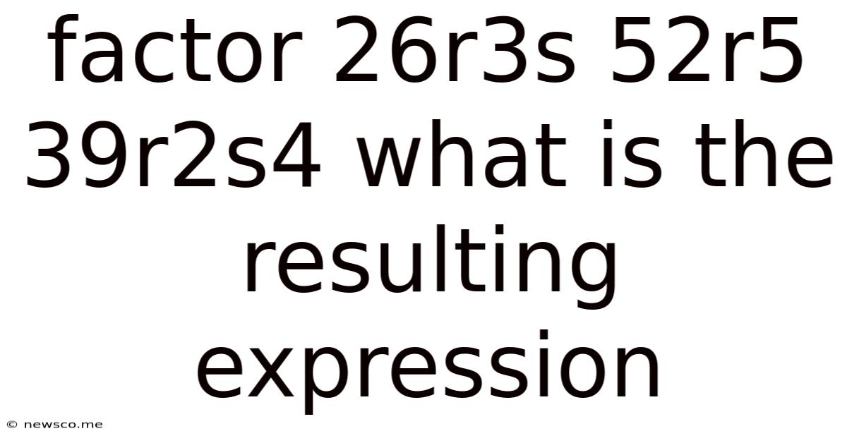 Factor 26r3s 52r5 39r2s4 What Is The Resulting Expression