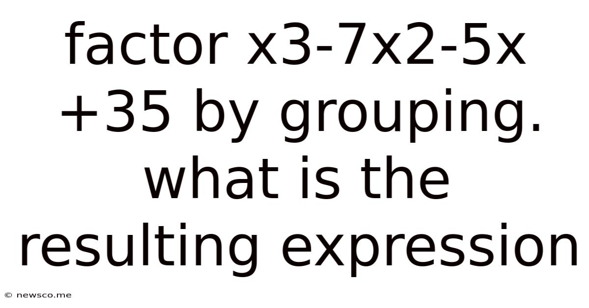 Factor X3-7x2-5x+35 By Grouping. What Is The Resulting Expression