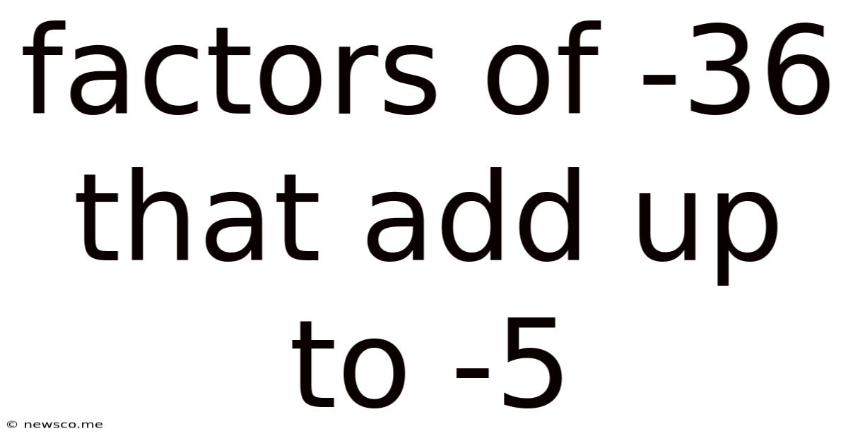 Factors Of -36 That Add Up To -5
