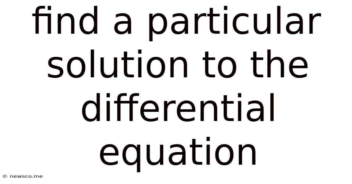 Find A Particular Solution To The Differential Equation