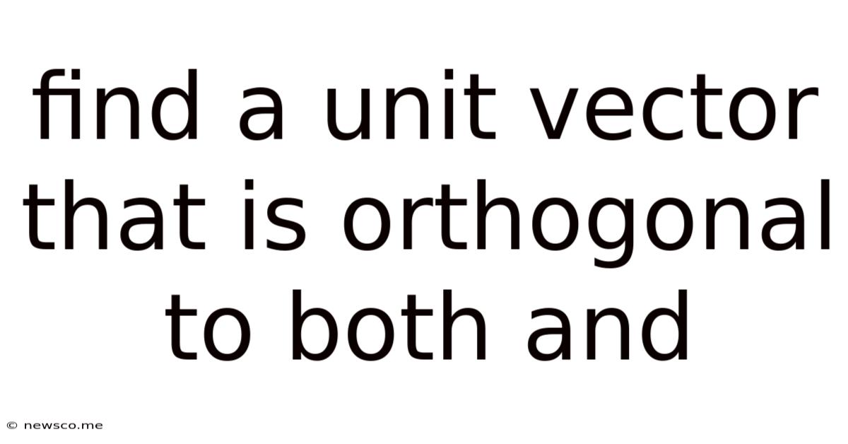 Find A Unit Vector That Is Orthogonal To Both And