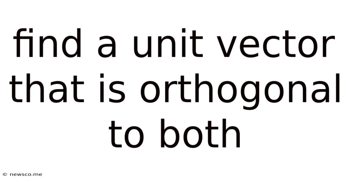 Find A Unit Vector That Is Orthogonal To Both