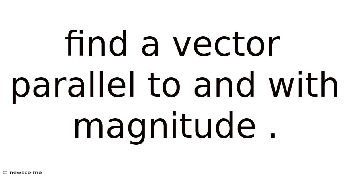 Find A Vector Parallel To And With Magnitude .