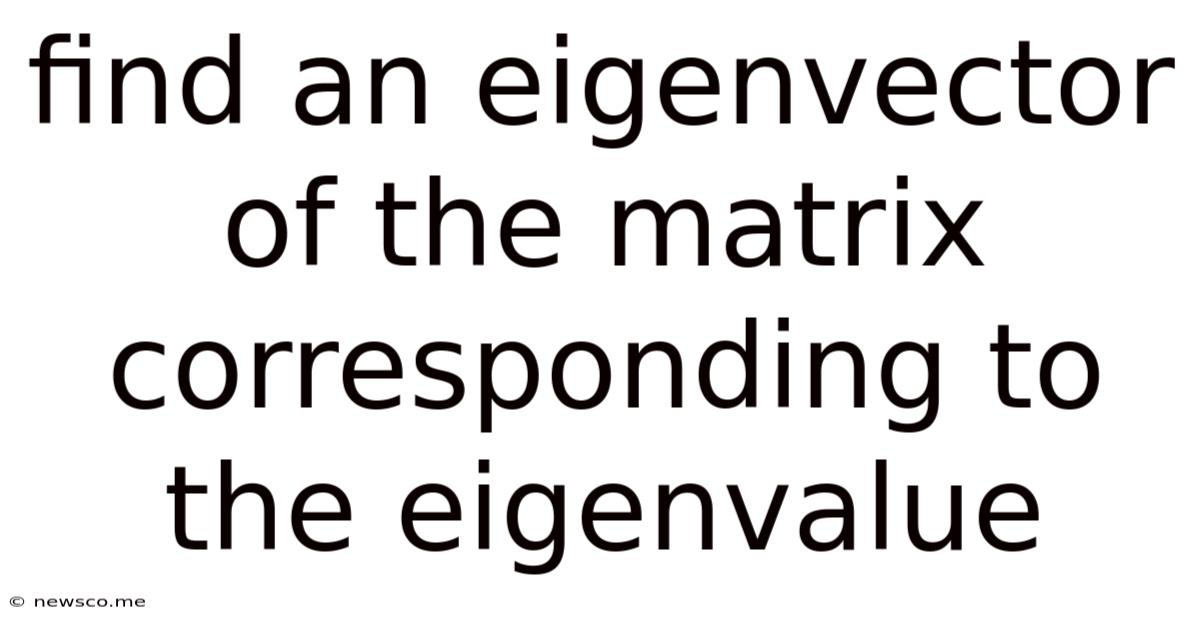 Find An Eigenvector Of The Matrix Corresponding To The Eigenvalue