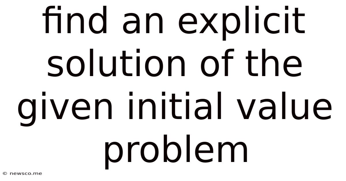 Find An Explicit Solution Of The Given Initial Value Problem