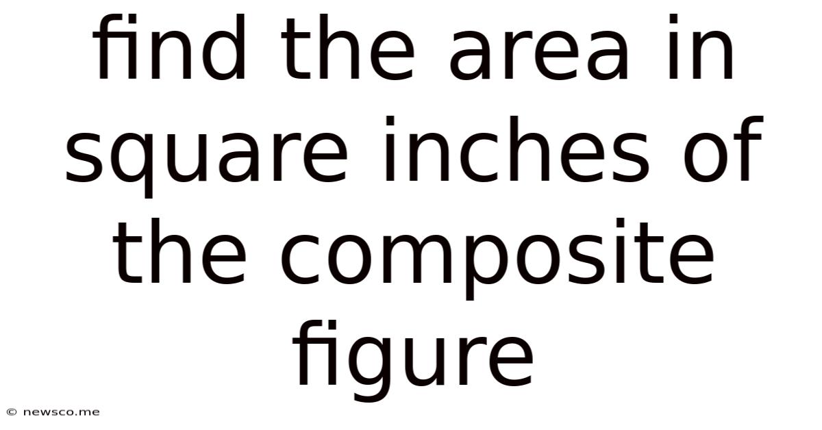 Find The Area In Square Inches Of The Composite Figure