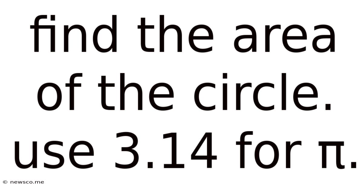 Find The Area Of The Circle. Use 3.14 For Π.