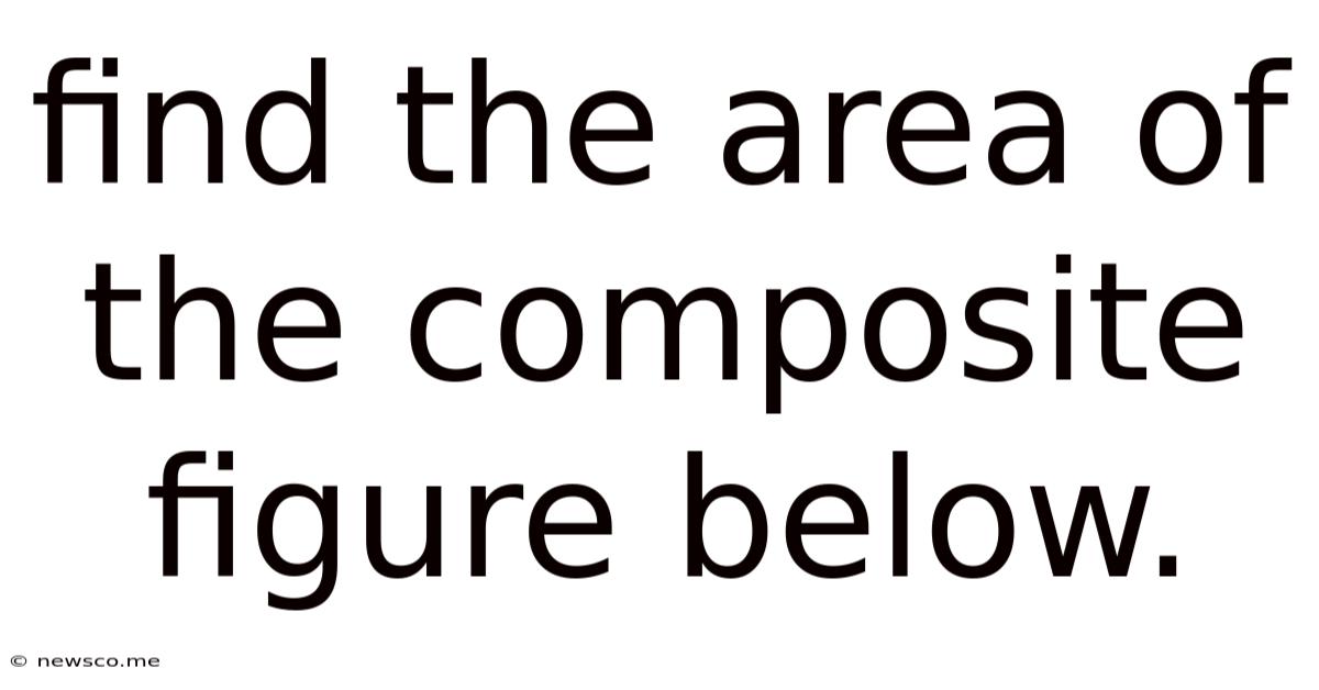 Find The Area Of The Composite Figure Below.
