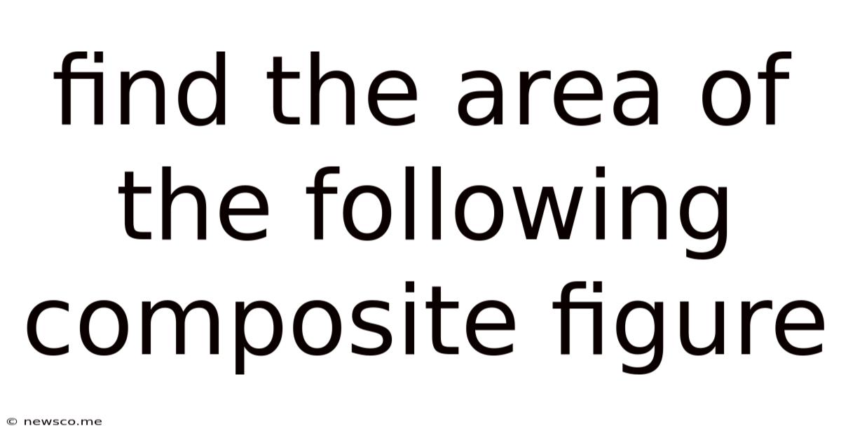 Find The Area Of The Following Composite Figure