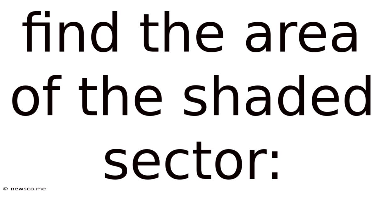 Find The Area Of The Shaded Sector: