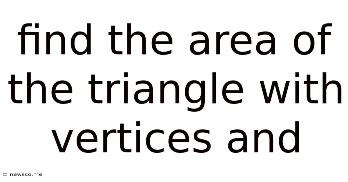 Find The Area Of The Triangle With Vertices And
