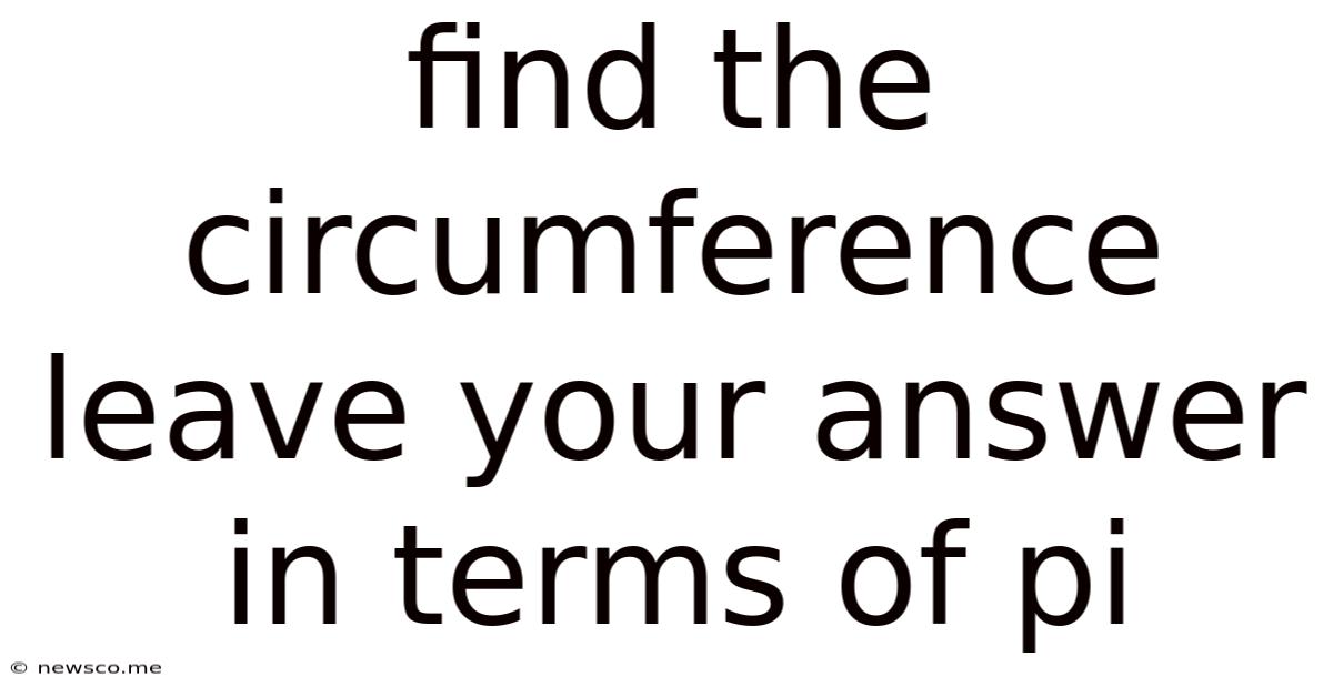 Find The Circumference Leave Your Answer In Terms Of Pi