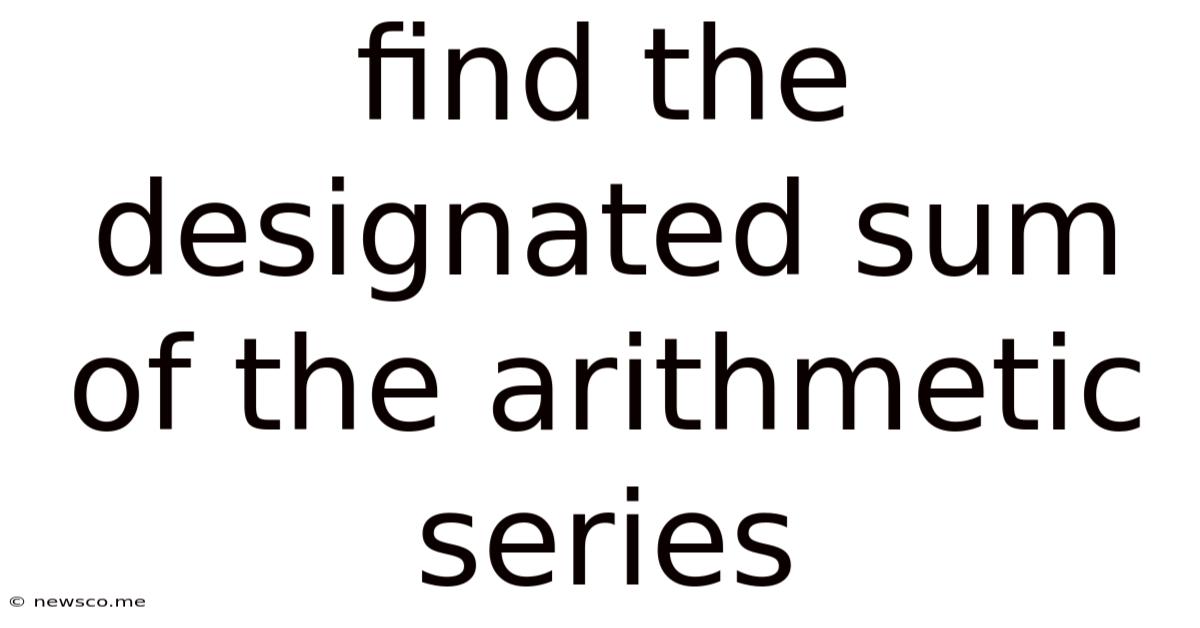 Find The Designated Sum Of The Arithmetic Series