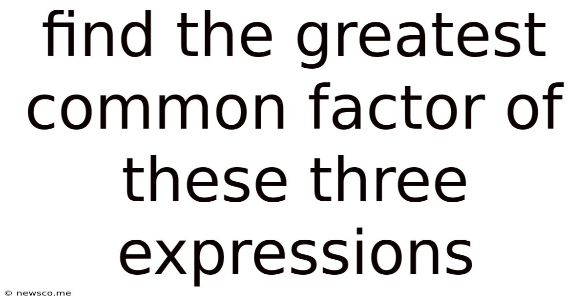 Find The Greatest Common Factor Of These Three Expressions