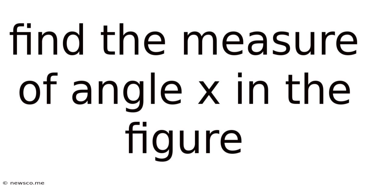 Find The Measure Of Angle X In The Figure