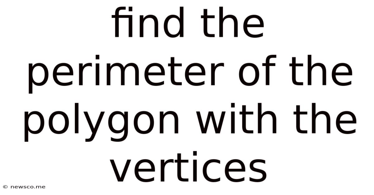 Find The Perimeter Of The Polygon With The Vertices