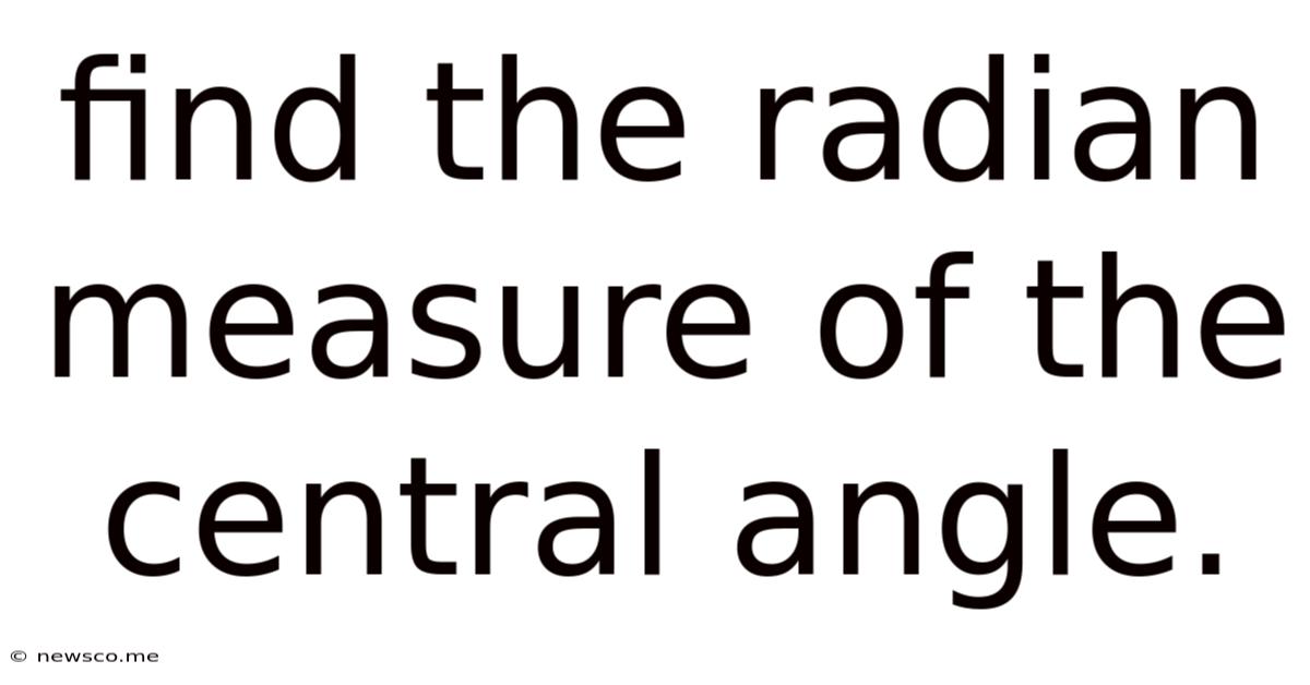 Find The Radian Measure Of The Central Angle.