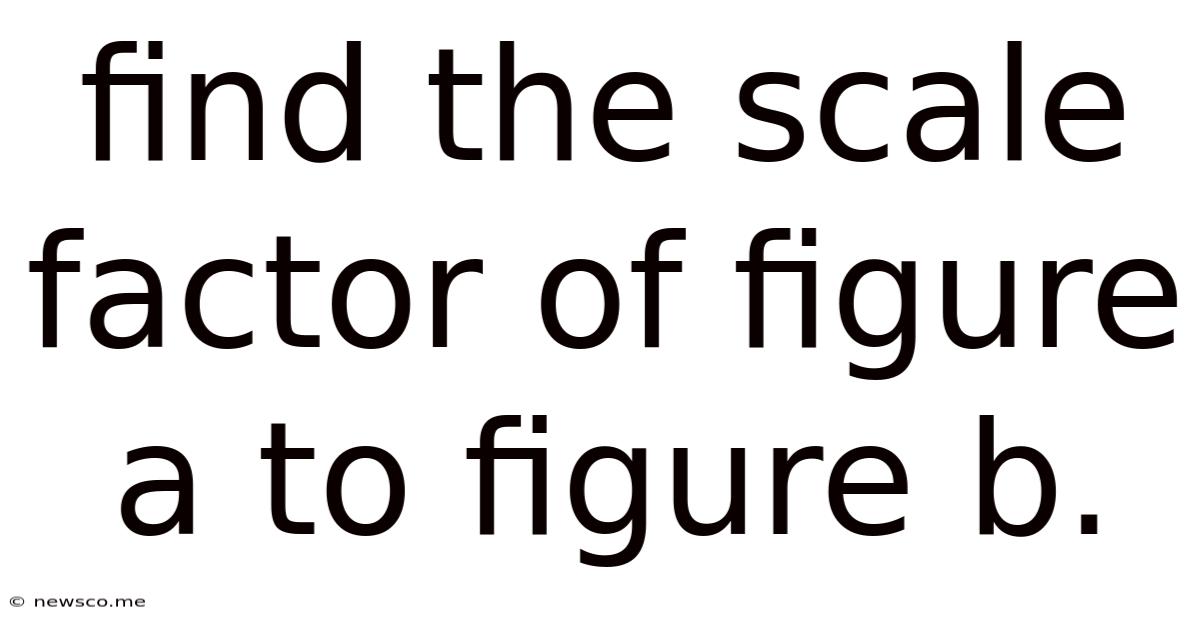 Find The Scale Factor Of Figure A To Figure B.
