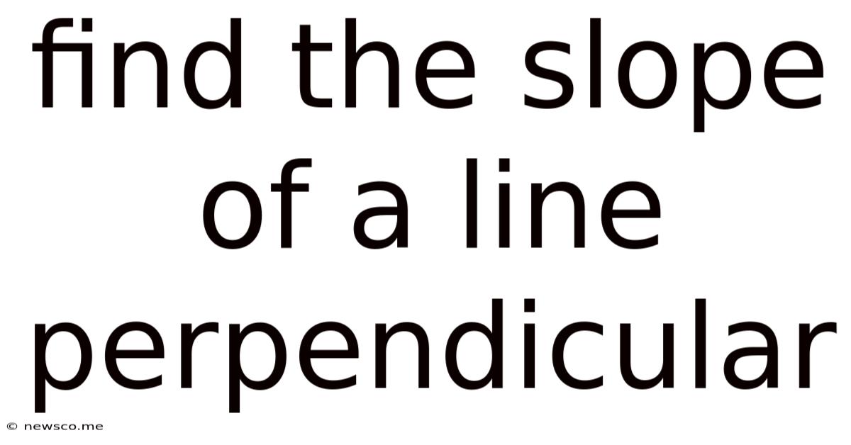 Find The Slope Of A Line Perpendicular