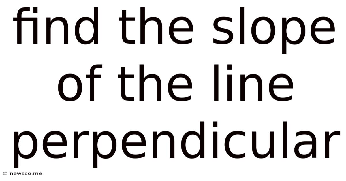 Find The Slope Of The Line Perpendicular