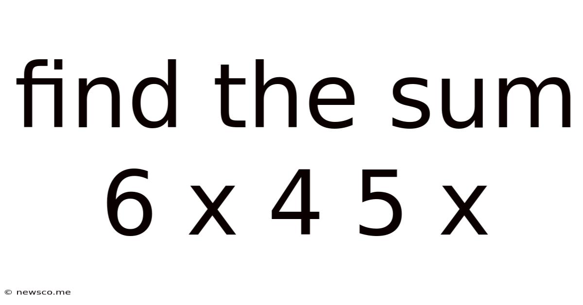 Find The Sum 6 X 4 5 X