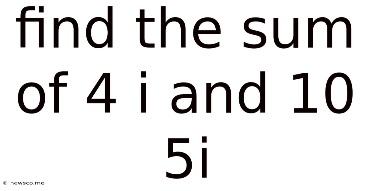 Find The Sum Of 4 I And 10 5i