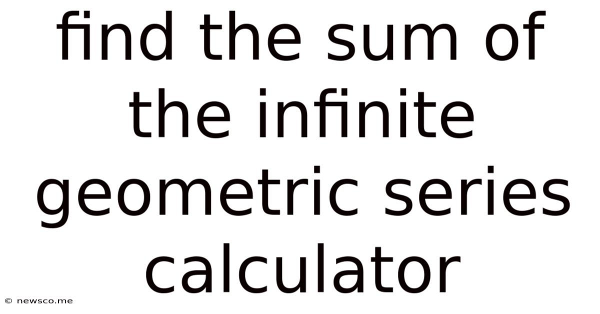 Find The Sum Of The Infinite Geometric Series Calculator