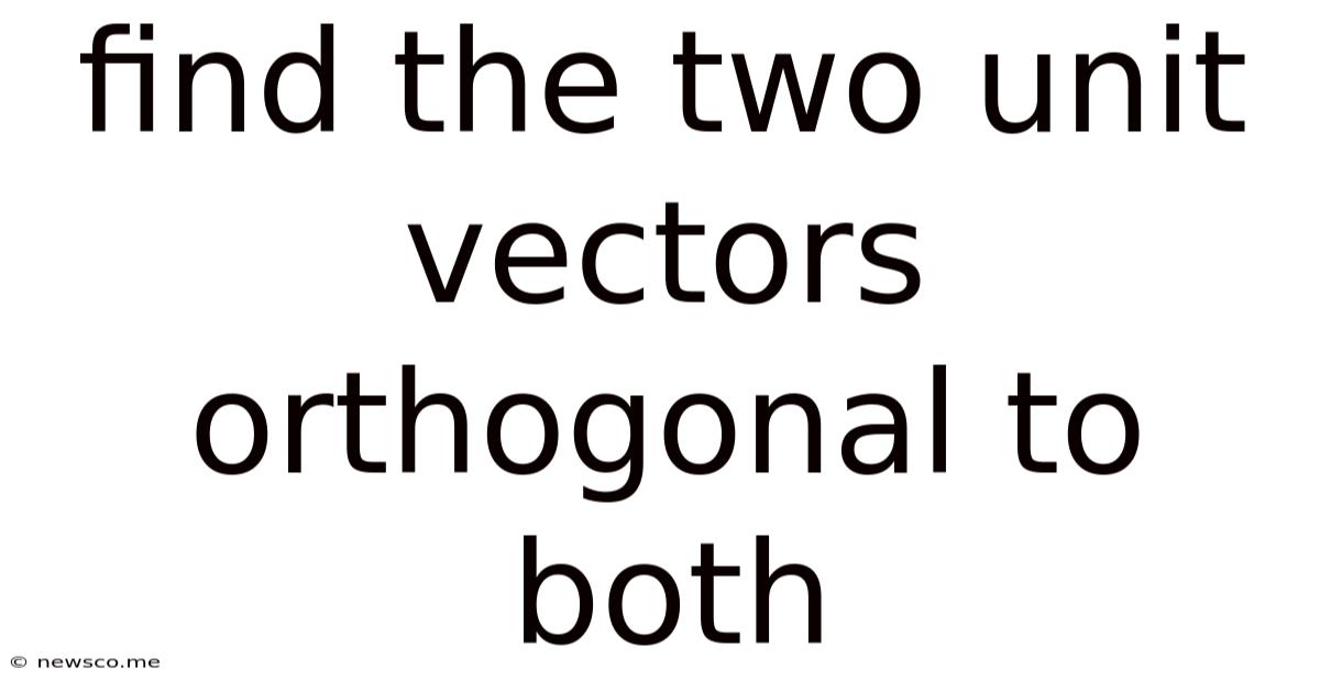 Find The Two Unit Vectors Orthogonal To Both