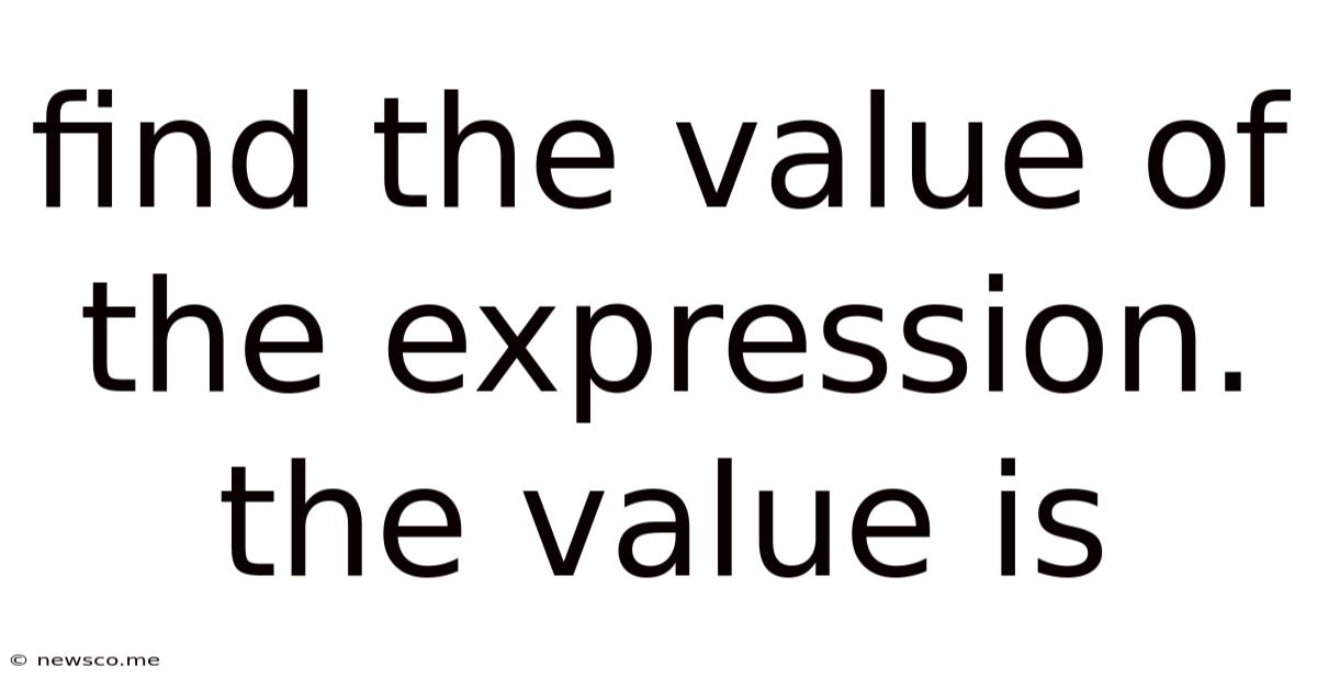 Find The Value Of The Expression. The Value Is