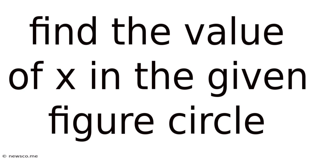 Find The Value Of X In The Given Figure Circle