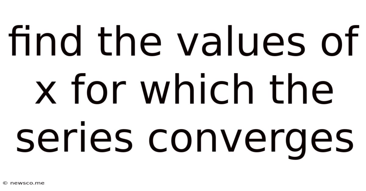 Find The Values Of X For Which The Series Converges