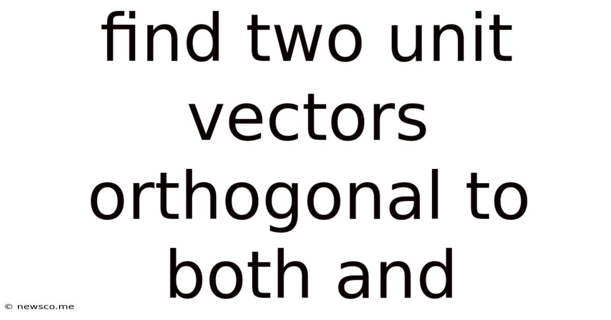 Find Two Unit Vectors Orthogonal To Both And