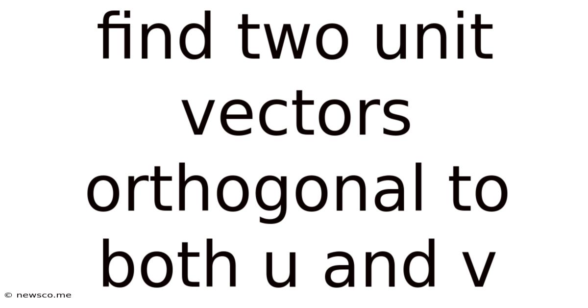 Find Two Unit Vectors Orthogonal To Both U And V