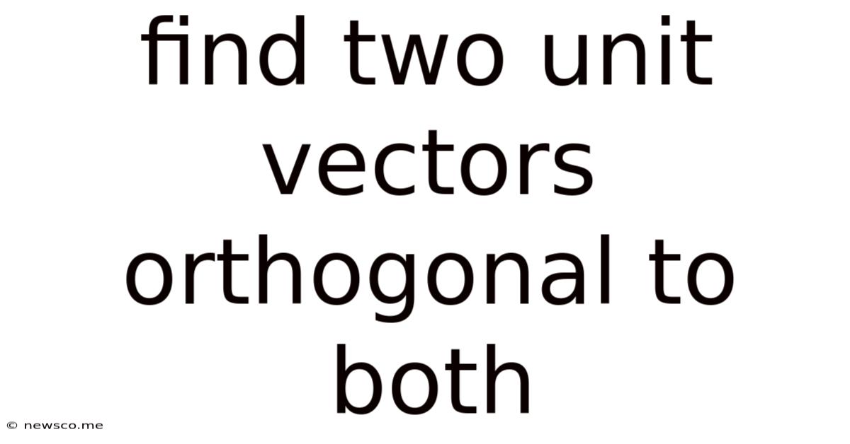 Find Two Unit Vectors Orthogonal To Both