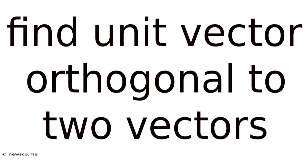 Find Unit Vector Orthogonal To Two Vectors