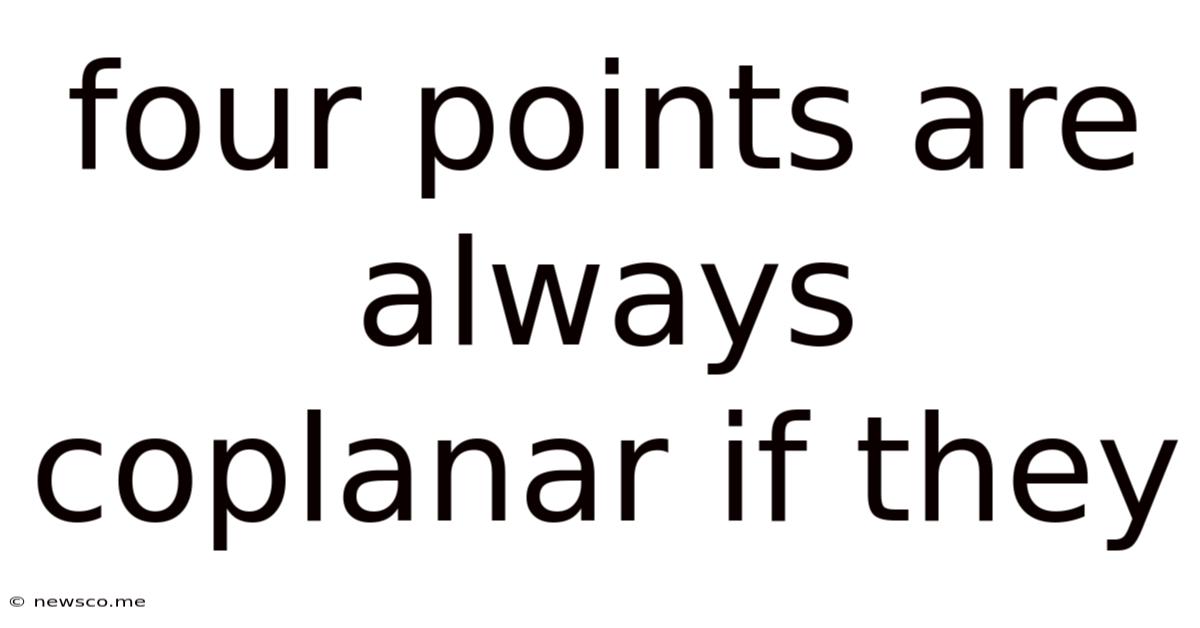 Four Points Are Always Coplanar If They