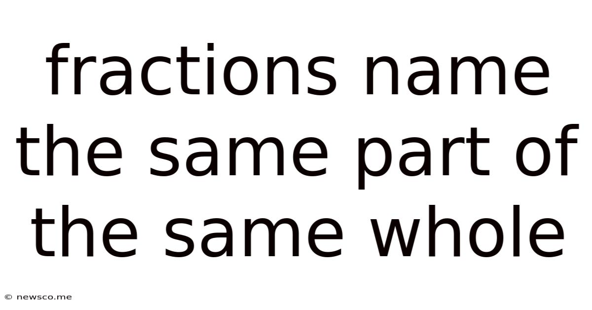 Fractions Name The Same Part Of The Same Whole