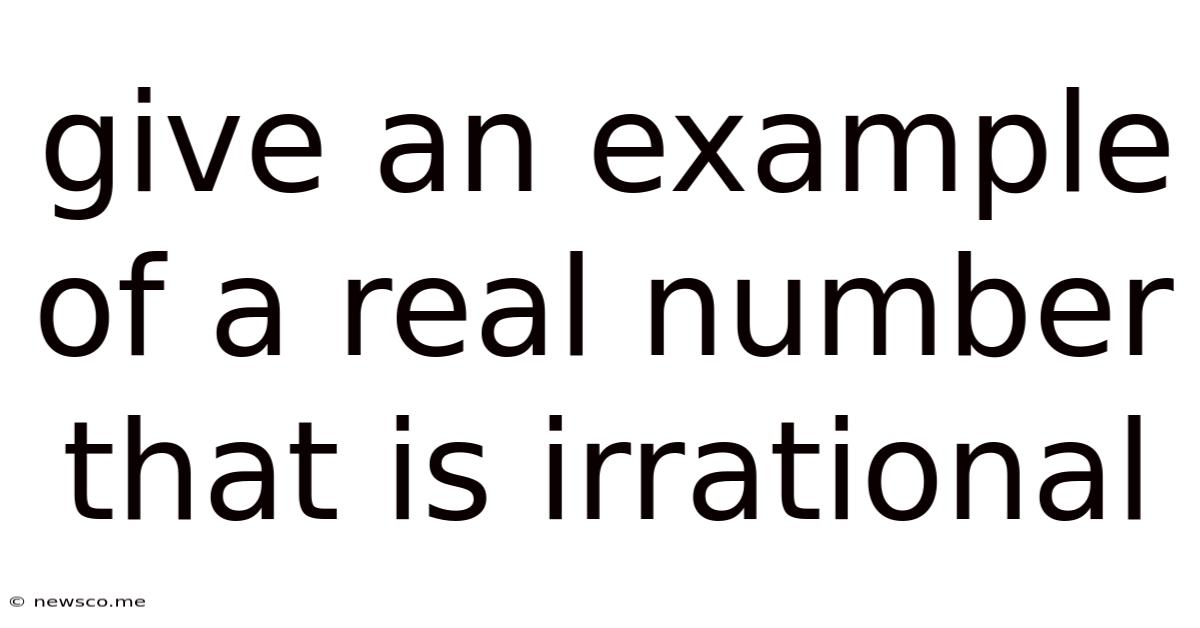 Give An Example Of A Real Number That Is Irrational