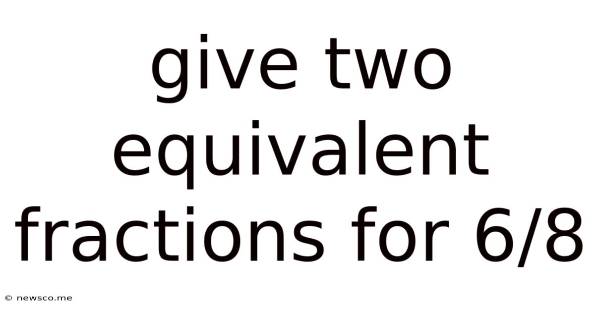 Give Two Equivalent Fractions For 6/8
