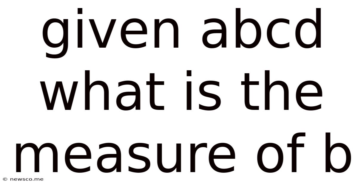 Given Abcd What Is The Measure Of B