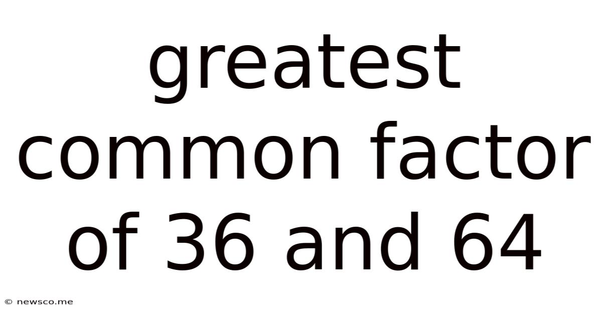 Greatest Common Factor Of 36 And 64