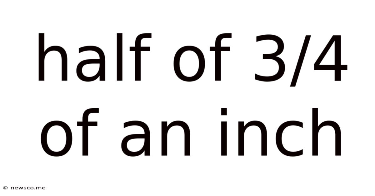 Half Of 3/4 Of An Inch