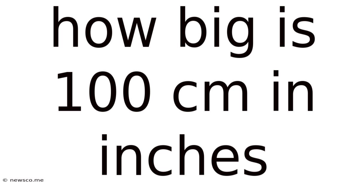 How Big Is 100 Cm In Inches