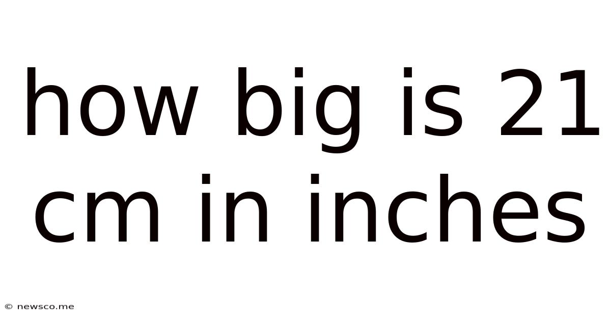 How Big Is 21 Cm In Inches