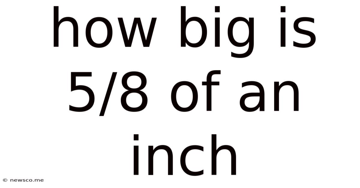 How Big Is 5/8 Of An Inch