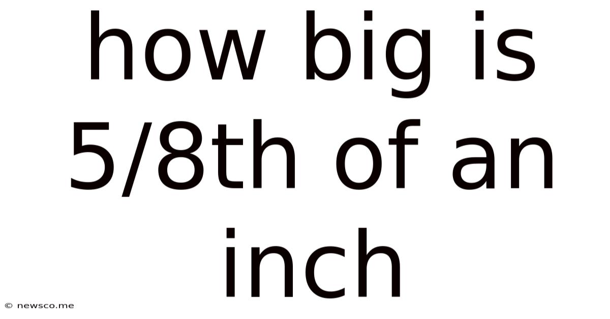 How Big Is 5/8th Of An Inch