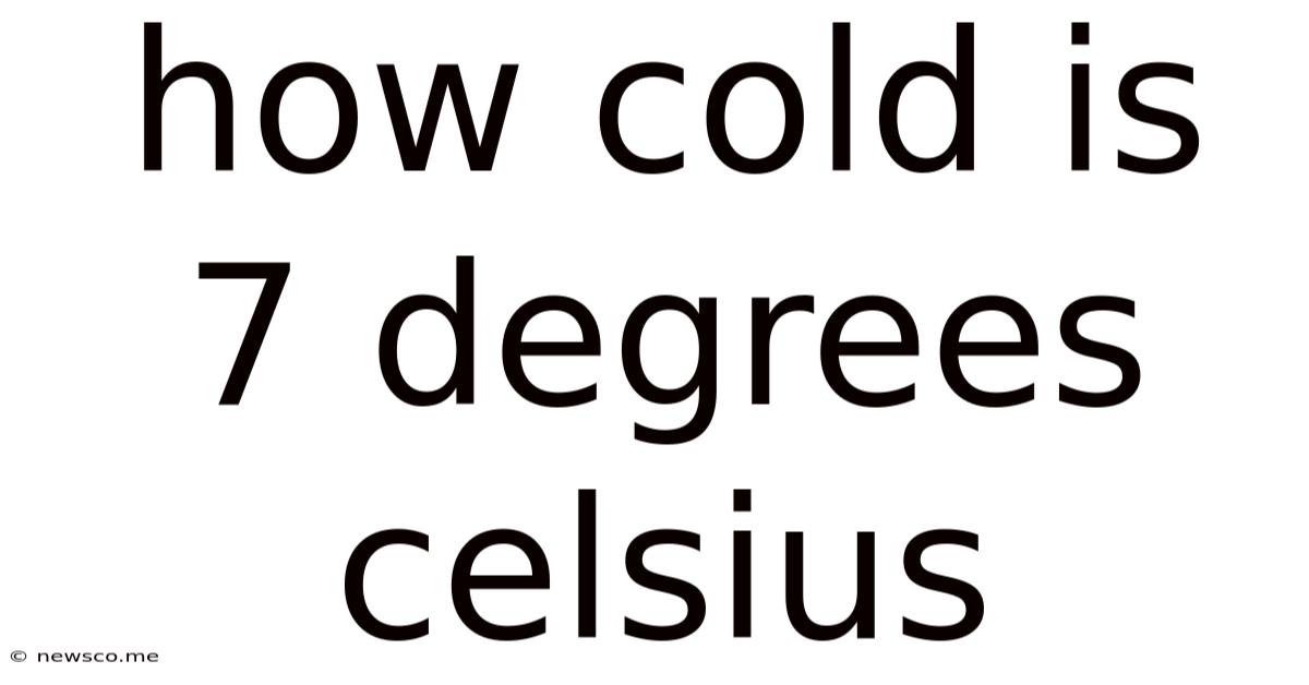 How Cold Is 7 Degrees Celsius