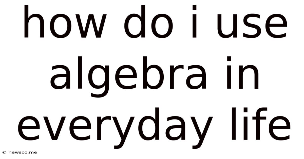 How Do I Use Algebra In Everyday Life